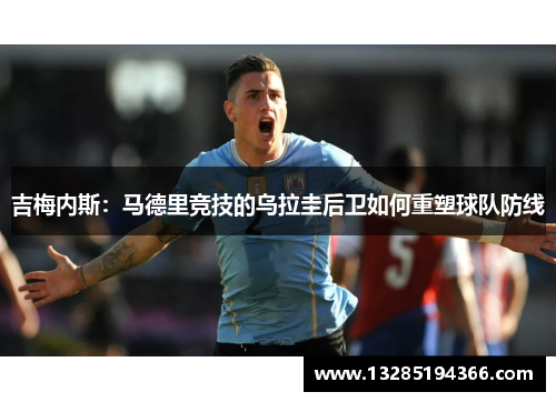 吉梅内斯:马德里竞技的乌拉圭后卫如何重塑球队防线 吉梅内斯:马德里竞技的乌拉圭后卫如何重塑球队防线