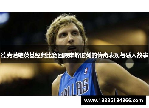 德克诺维茨基经典比赛回顾巅峰时刻的传奇表现与感人故事