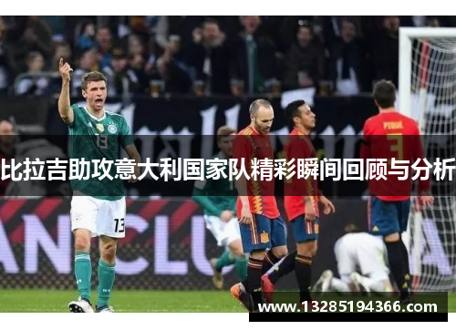 比拉吉助攻意大利国家队精彩瞬间回顾与分析