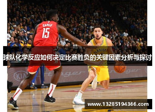 球队化学反应如何决定比赛胜负的关键因素分析与探讨