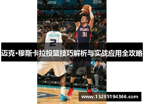 迈克·穆斯卡拉投篮技巧解析与实战应用全攻略