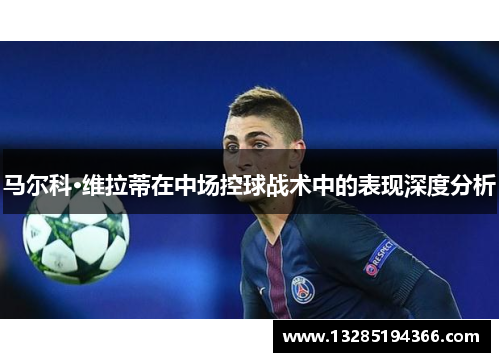 马尔科·维拉蒂在中场控球战术中的表现深度分析