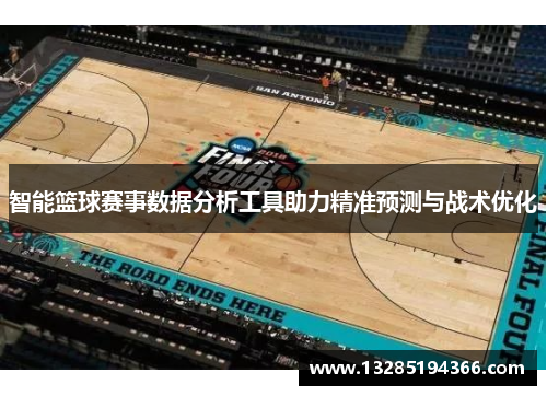 智能篮球赛事数据分析工具助力精准预测与战术优化