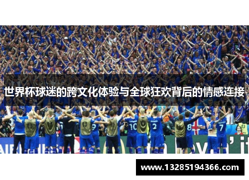 世界杯球迷的跨文化体验与全球狂欢背后的情感连接