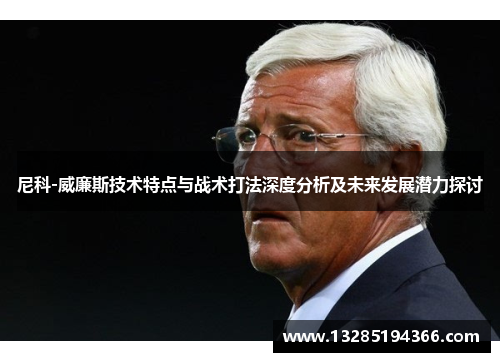 尼科-威廉斯技术特点与战术打法深度分析及未来发展潜力探讨 尼科-威廉斯技术特点与战术打法深度分析及未来发展潜力探讨