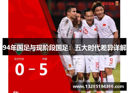 94年国足与现阶段国足:五大时代差异详解 94年国足与现阶段国足:五大时代差异详解