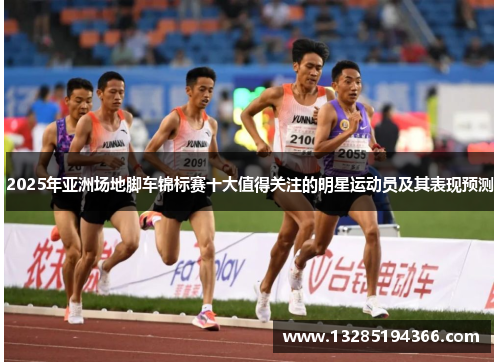2025年亚洲场地脚车锦标赛十大值得关注的明星运动员及其表现预测