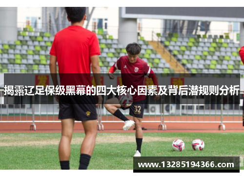 揭露辽足保级黑幕的四大核心因素及背后潜规则分析