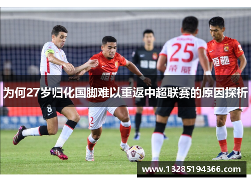 为何27岁归化国脚难以重返中超联赛的原因探析