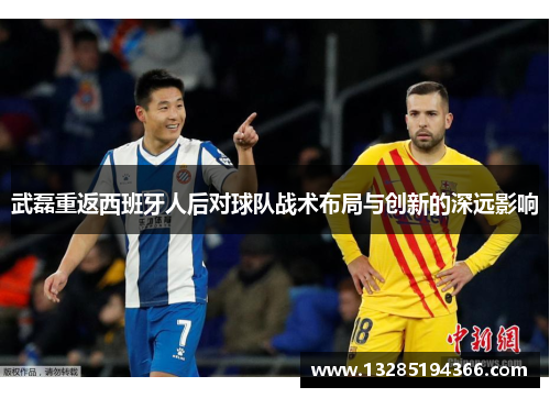 武磊重返西班牙人后对球队战术布局与创新的深远影响