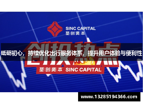 砥砺初心，持续优化出行服务体系，提升用户体验与便利性