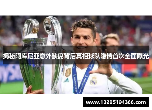 揭秘阿库尼亚意外缺席背后真相球队隐情首次全面曝光 揭秘阿库尼亚意外缺席背后真相球队隐情首次全面曝光