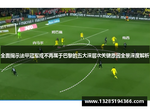 全面揭示法甲冠军或不再属于巴黎的五大深层次关键原因全景深度解析