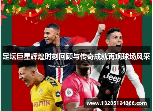 足坛巨星辉煌时刻回顾与传奇成就再现球场风采