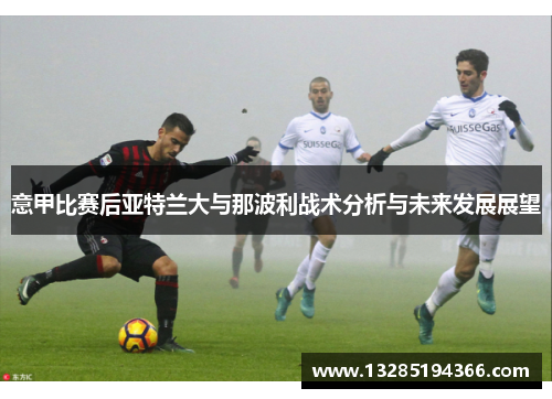 意甲比赛后亚特兰大与那波利战术分析与未来发展展望
