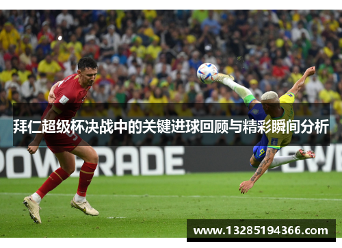 拜仁超级杯决战中的关键进球回顾与精彩瞬间分析 拜仁超级杯决战中的关键进球回顾与精彩瞬间分析