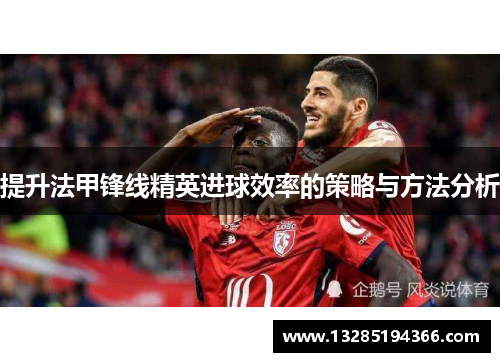 提升法甲锋线精英进球效率的策略与方法分析 提升法甲锋线精英进球效率的策略与方法分析