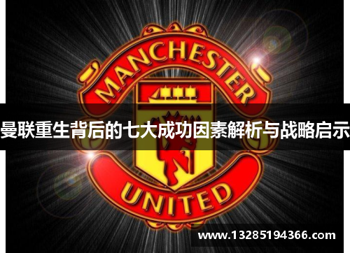 曼联重生背后的七大成功因素解析与战略启示